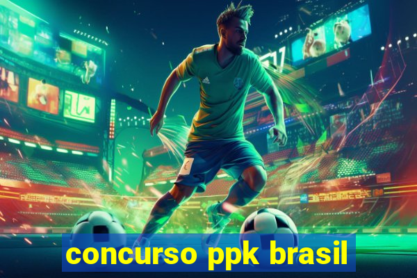 concurso ppk brasil